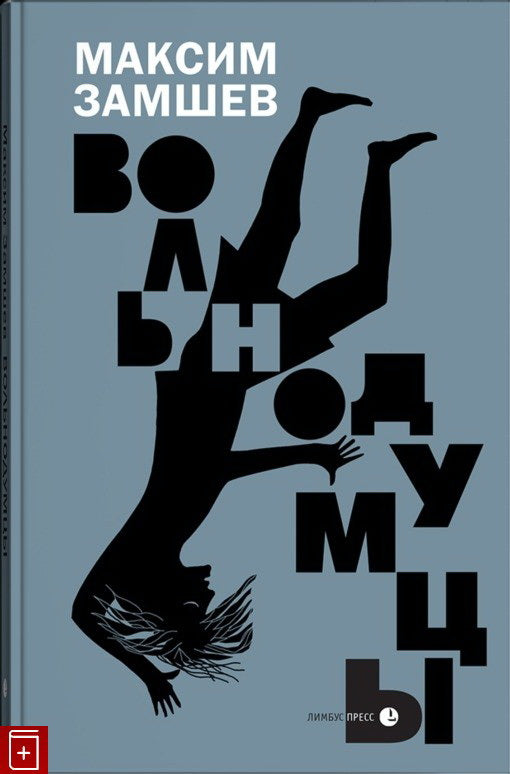 Максим Замшев «Вольнодумцы» Санкт-Петербург : Лимбус Пресс, ООО «Издательство К. Тублина», 2023. – 496 с.