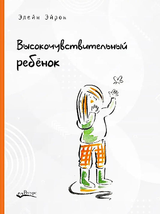Высокочувствительный ребенок. Как помочь нашим детям расцвести в этом тяжелом мире. 2-е изд., доп