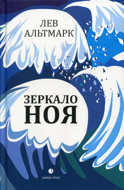 Лев Альтмарк «Зеркало Ноя». – СПб.: Лимбус Пресс, ООО «Издательство К. Тублина», 2020. – 525 с.