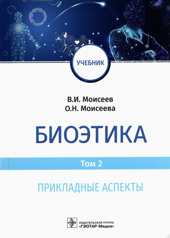 Биоэтика : учебник : в 2 т. Т. 2. Прикладные аспекты (31.05.01 «Лечебное дело», 31.05.03 «Стоматология» и уровня бакалавриата по направлению подготовки 39.03.02 «Социальная работа»)