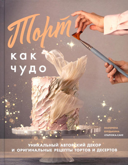Книга "Торт как чудо. Уникальный авторский декор и оригинальные рецепты тортов и десертов"