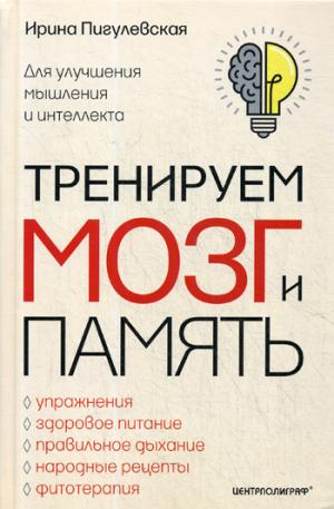 Тренируем мозг и память. Здоровое питание, правильное дыхание, физические упражнения, народные рецепты, фитотерапия