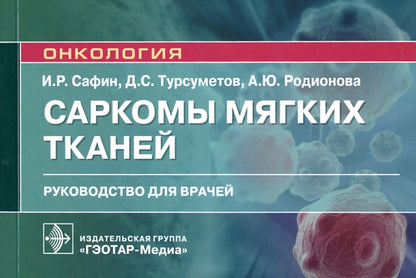 Саркомы мягких тканей : руководство для врачей / И. Р. Сафин, Д. С. Турсуметов, А. Ю. Родионова. — Москва : ГЭОТАР-Медиа, 2021. — 112 с. : ил. — (Серия «Онкология»).