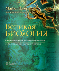 Великая биология. От происхождения жизни до эпигенетики. 250 основных вех в истории биологии. 2-е изд