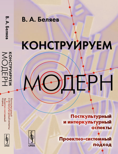 КОНСТРУИРУЕМ МОДЕРН: Посткультурный и интеркультурный аспекты. Проектно-системный подход