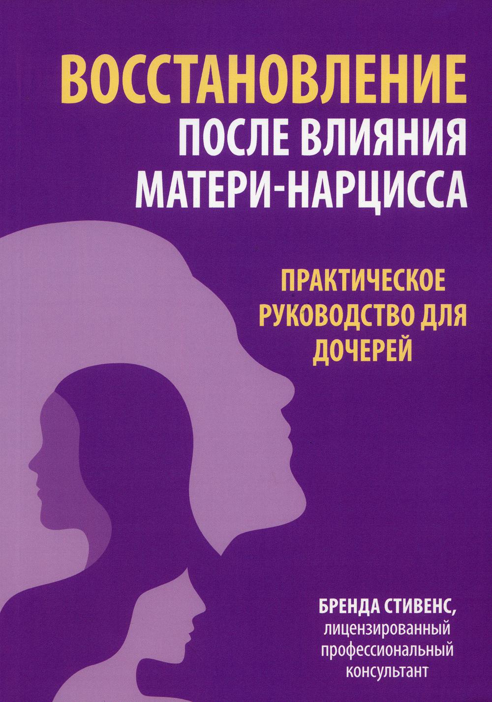 Восстановление после влияния матери-нарцисса. Практическое руководство для дочерей