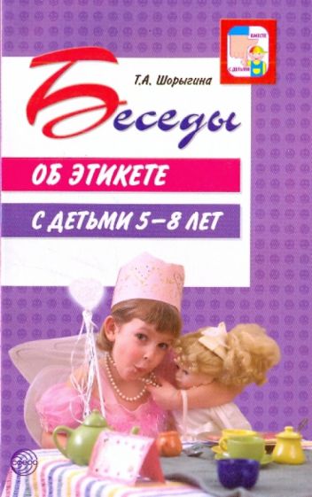 Беседы об этикете с детьми 5–8 лет / Шорыгина Т.А.