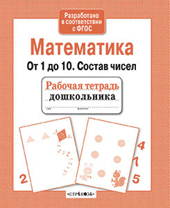 Рабочая тетрадь дошкольника. Математика. От 1 до 10. Состав чисел. Сост. Маврина Л.