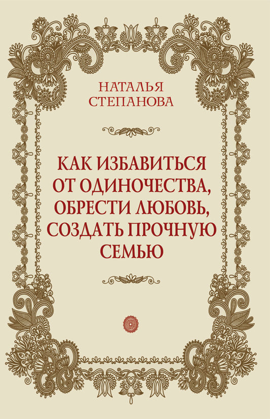 Как избавиться от одиночества, обрести любовь, создать прочную семью