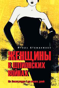 Женщины в шпионских войнах. От Александра I до наших дней