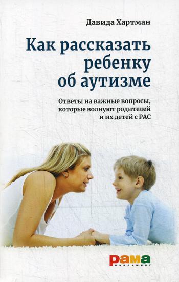 Как рассказать ребенку об аутизме: Отвчеты на важные вопросы, которые волнуют родителей и их детей с РАС
