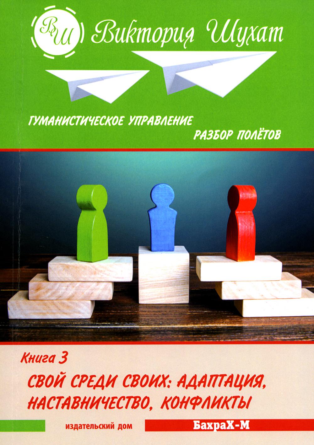 Гуманистическое управление. Разбор полетов. В 3х книгах. Книга 3. Свой среди своих: адаптация, наставничество, конфликты