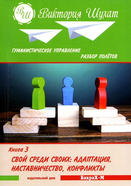 Гуманистическое управление. Разбор полетов. В 3х книгах. Книга 3. Свой среди своих: адаптация, наставничество, конфликты