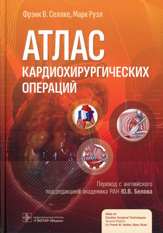 Атлас кардиохирургических операций / Ф. В. Селлке, М. Руэл ; пер. с англ. под ред. Ю. В. Белова. — Москва : ГЭОТАР-Медиа, 2023. — 452 с. : ил.