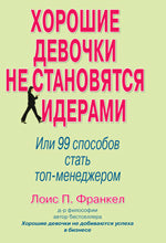 Хорошие девочки не становятся лидерами: 99 способов стать топ-менеджером. Лоис П. Франкел