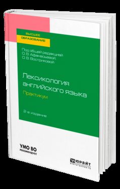ЛЕКСИКОЛОГИЯ АНГЛИЙСКОГО ЯЗЫКА. ПРАКТИКУМ 2-е изд., пер. и доп. Учебное пособие для академического бакалавриата