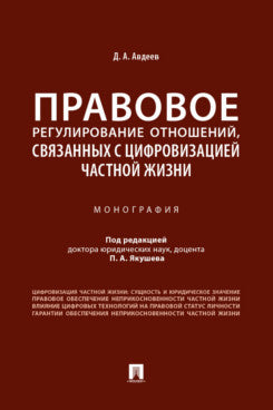 Правовое регулирование отношений, связанных с цифровизацией частной жизни. Монография.-М.:Проспект,2025.