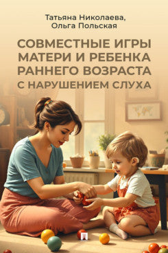 Совместные игры матери и ребенка раннего возраста с нарушением слуха. Учебно-практич. пос.-М.:Проспект,2026.