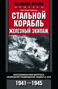 Стальной корабль, железный экипаж. Воспоминания матроса немецкой подводной лодки U­505. 1941—1945