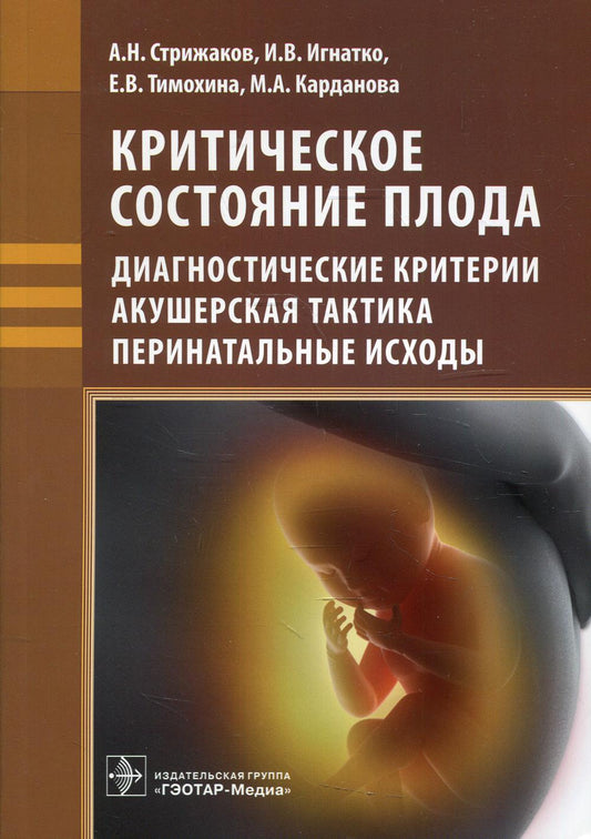 Критическое состояние плода : диагностические критерии, акушерская тактика, перинатальные исходы / А. Н. Стрижаков [и др.]. — М. : ГЭОТАР-Медиа, 2019. — 176 с.