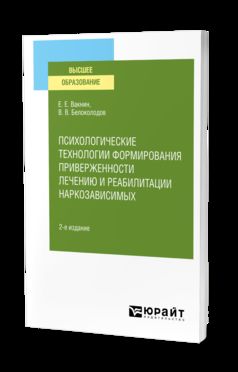 ПСИХОЛОГИЧЕСКИЕ ТЕХНОЛОГИИ ФОРМИРОВАНИЯ ПРИВЕРЖЕННОСТИ ЛЕЧЕНИЮ И РЕАБИЛИТАЦИИ НАРКОЗАВИСИМЫХ 2-е изд., испр. и доп. Учебное пособие для вузов
