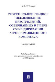 Теоретико-прикладное исследование преступлений, совершаемых в сфере субсидирования агропромышленного комплекса.Монография.-М.:Проспект,2020.