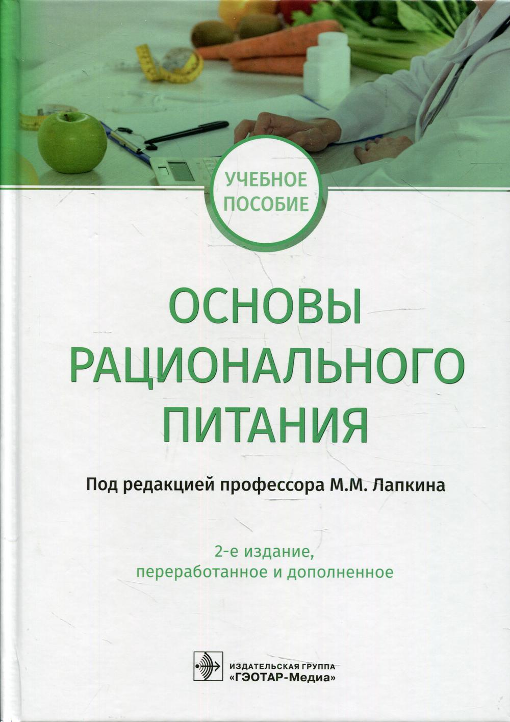 Основы рационального питания : учебное пособие. — 2-е изд., перераб. и доп. (31.05.01 «Лечебное дело», 31.05.02 «Педиатрия», 32.05.01 «Медико-профилактическое дело», 31.05.03 «Стоматология»)