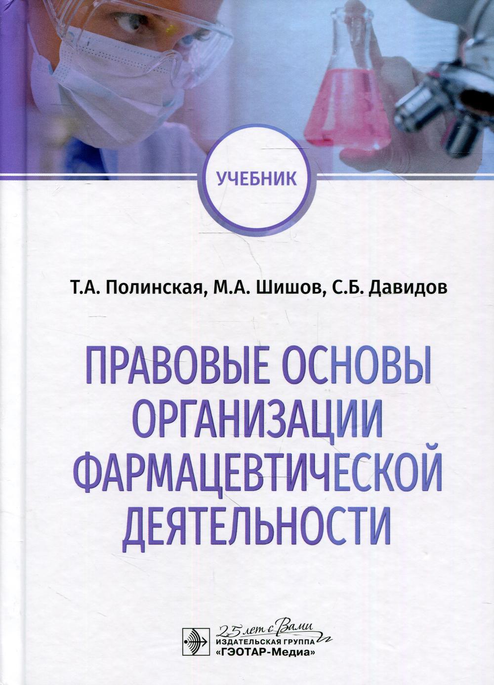 Правовые основы организации фармацевтической деятельности : учебник / Т. А. Полинская, М. А. Шишов, С. Б. Давидов. — Москва : ГЭОТАР-Медиа, 2020. ― 384 с. : ил. ― DOI: 10.33029/9704-5310-0-LEG-2019-1-384.