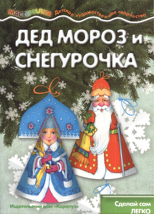 Мастерилка. Дед Мороз и Снегурочка Дед Мороз и Снегурочка. Сделай сам легко. (для детей 5-7 лет). / Савушкин.