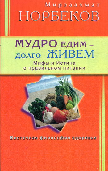 Мудро едим - долго живём. Мифы и Истина о правильном питании