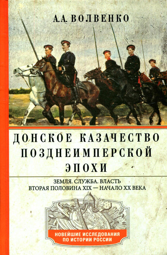 Донское казачество позднеимперской эпохи. Земля. Служба. Власть. 2­я половина XIX в. - начало XX в.