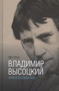 Готье И. Владимир Высоцкий. Крик в русском небе: [Книга-портрет]/ Пер. с фр., комм. Е. Клоковой; редактор Т. Шаманова