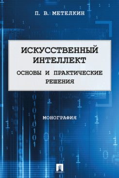 Искусственный интеллект. Основы и практические решения. Монография.-М.:Проспект,2025.