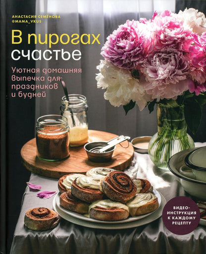 Книга "В пирогах счастье. Уютная домашняя выпечка для праздников и будней.". Автор: Семенова Анастасия