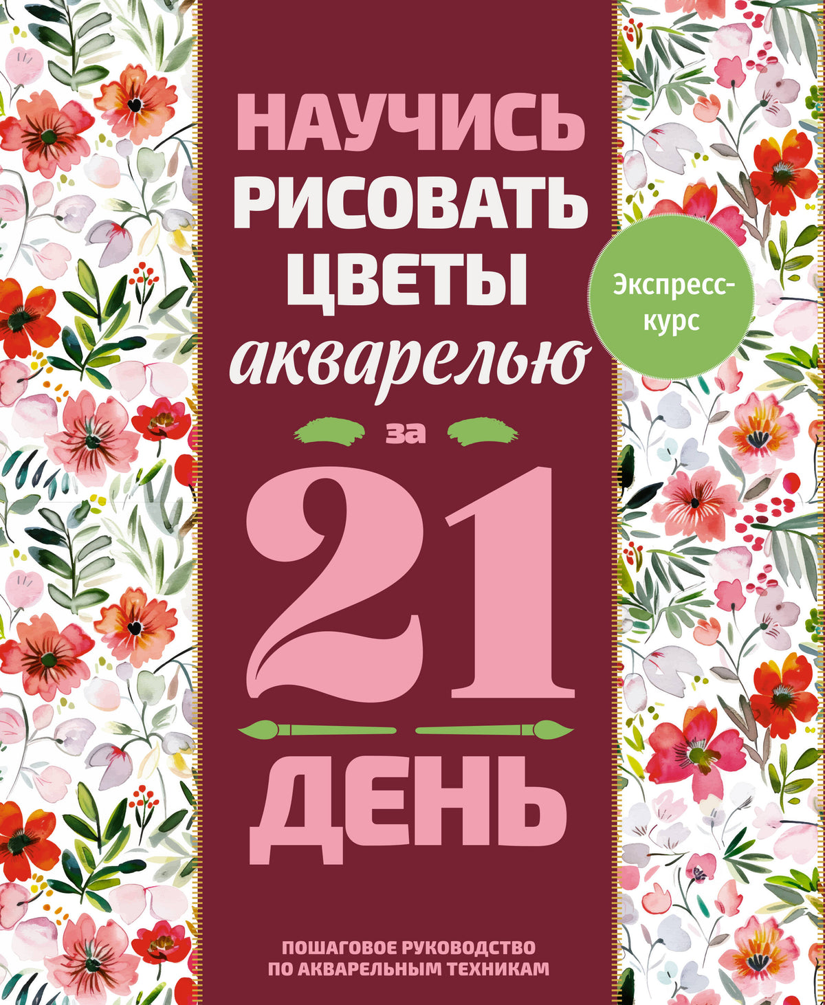 Научись рисовать цветы акварелью за 21 день. Пошаговое руководство по акварельным техникам