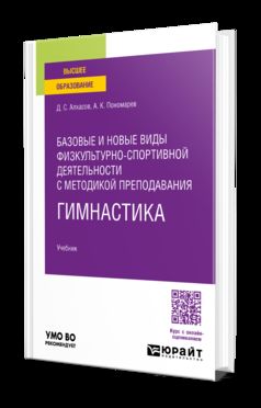 БАЗОВЫЕ И НОВЫЕ ВИДЫ ФИЗКУЛЬТУРНО-СПОРТИВНОЙ ДЕЯТЕЛЬНОСТИ С МЕТОДИКОЙ ПРЕПОДАВАНИЯ. ГИМНАСТИКА. Учебник для вузов