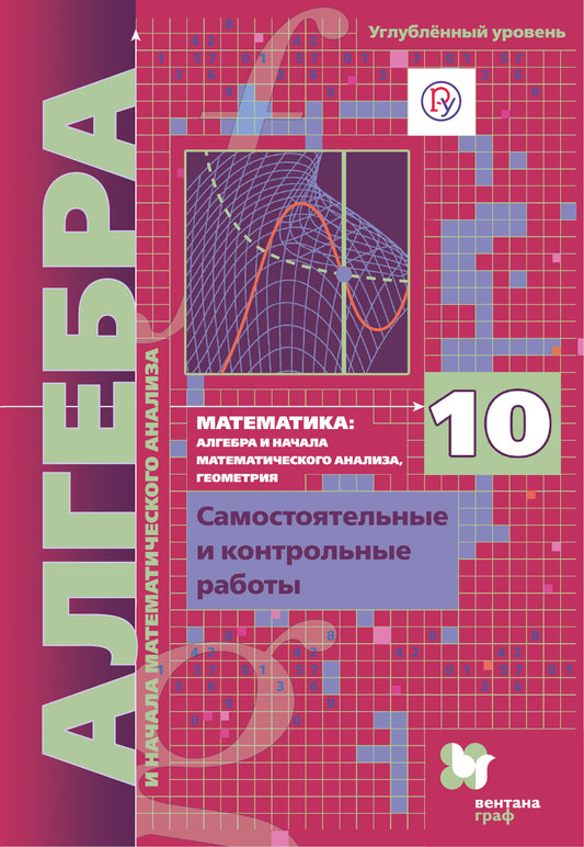 Математика: алгебра и начала математического анализа, геометрия. Алгебра и начала математического анализа (углубленный уровень). 10 класс. Самостоятельные и контрольные работы