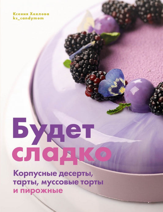 Книга "Будет сладко. Корпусные десерты, тарты, муссовые торты и пирожные."