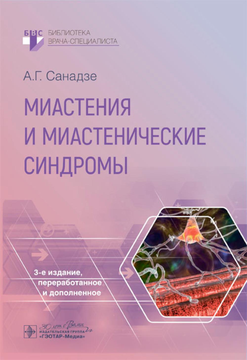 Миастения и миастенические синдромы / А. Г. Санадзе. — 3-е изд., перераб. и доп. — Москва : ГЭОТАР-Медиа, 2024. — 280 с. : ил. — (Серия «Библиотека врача-специалиста»).