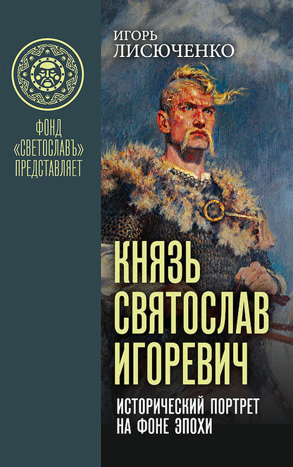 Князь Святослав Игоревич: исторический портрет на фоне эпохи: монография