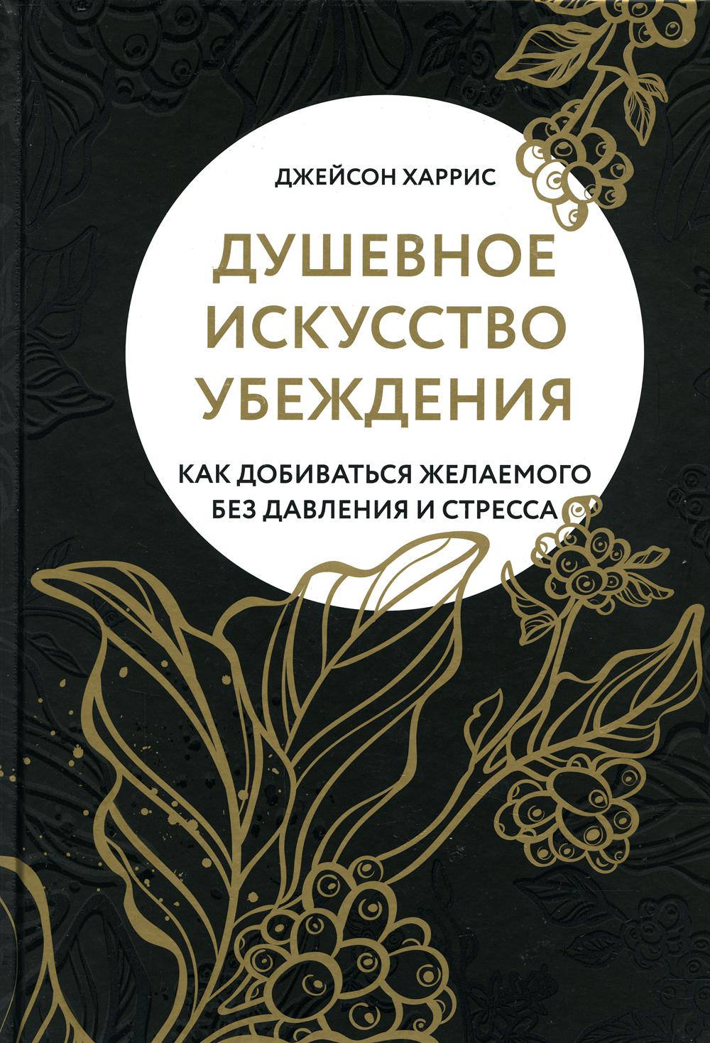 Книга "Душевное искусство убеждения. Как добиваться желаемого без давления и стресса"