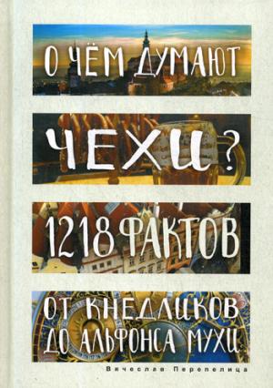О чем думают чехи? 1218 фактов от кнедликов до Альфонса Мухи. В.Б. Перепелица. - (Глазами иностранцев).