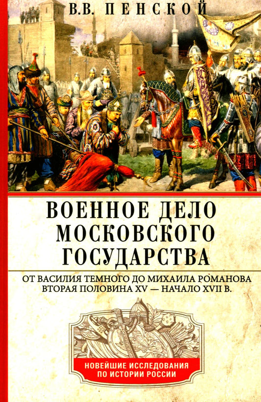 Военное дело Московского государства. От Василия Темного до Михаила Романова. Вторая половина XV — начало XVII в.