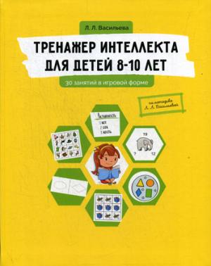 Тренажер интеллекта для детей 8-10 лет: 30 занятий в игровой форме. Васильева Л. Л.