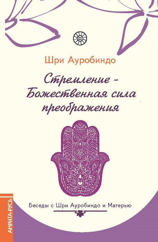Стремление — Божественная сила преображе ния. Беседы с Шри Ауробиндо и Матерью