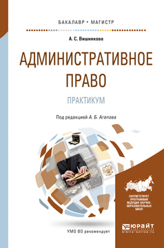 АДМИНИСТРАТИВНОЕ ПРАВО. ПРАКТИКУМ. Учебное пособие для бакалавриата и магистратуры
