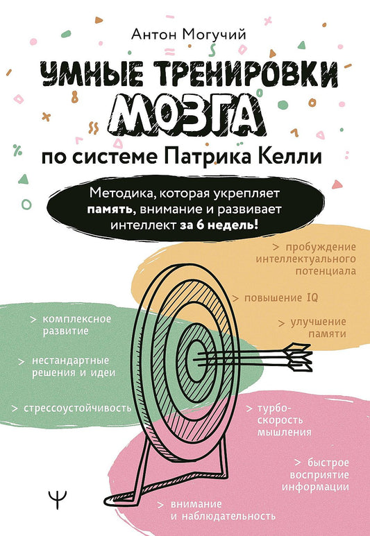 Умные тренировки мозга по системе Патрика Келли. Методика, которая укрепляет память, внимание и развивает интеллект за 6 недель!