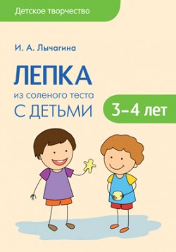 Детское творчество. Лепка из соленого теста с детьми 3-4 лет. Конспекты занятий