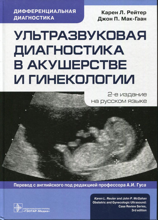 Ультразвуковая диагностика в акушерстве и гинекологии / Карен Л. Рейтер, Джон П. Мак-Гаан ; пер. с англ. под ред. А. И. Гуса. — 2-е изд. — М. : ГЭОТАР-Медиа, 2019. — 264 с. — (Серия «Дифференциальная диагностика»).