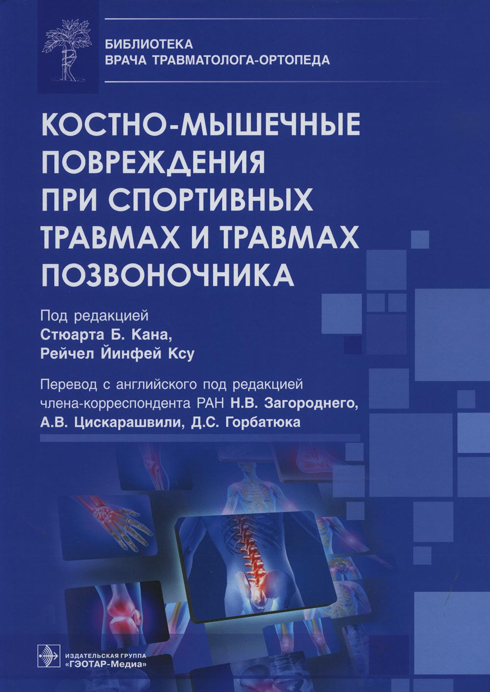 Костно-мышечные повреждения при спортивных травмах и травмах позвоночника / под ред. С. Б. Кана, Р. Й. Ксу ; пер. с англ. под ред. Н. В. Загороднего, А. В. Цискарашвили, Д. С. Горбатюка. — Москва : ГЭОТАР-Медиа, 2022. — 456 с. : ил. — (Серия «Библиотека в